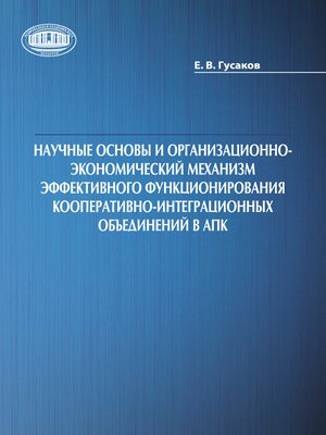 cover image of Научные основы и организационно-экономический механизм эффективного функционирования кооперативно-интеграционных объединений в АПК